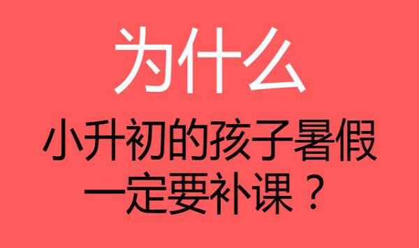 為什么小升初的孩子暑假一定要補課？