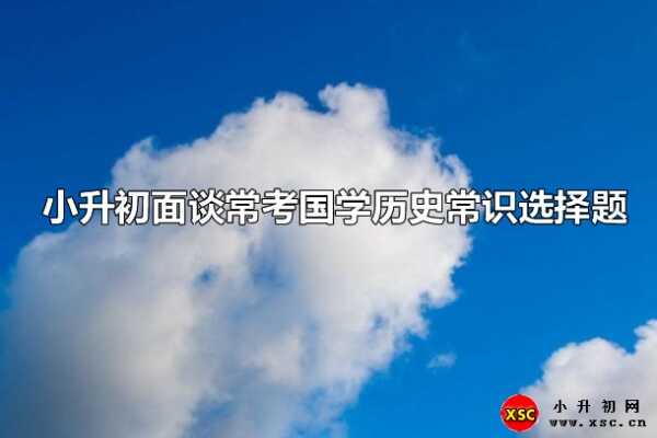 小升初面談?？紘鴮W(xué)歷史常識選擇題（含答案）