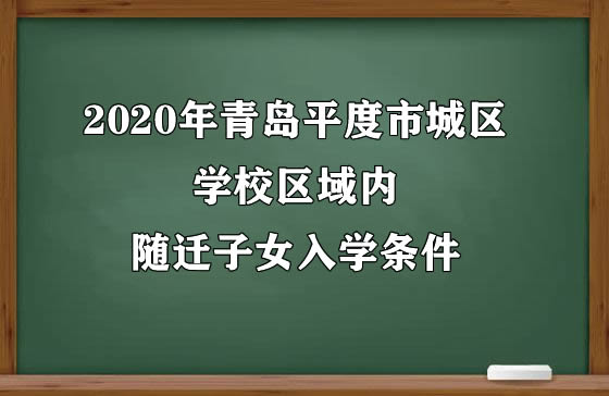 2020年青島平度市城區(qū)學(xué)校區(qū)域內(nèi)隨遷子女入學(xué)條件.jpg