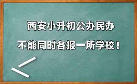 西安小升初公辦民辦不能同時(shí)各報(bào)一所學(xué)校！