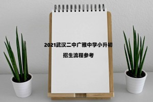 2021武漢二中廣雅中學(xué)小升初招生流程參考