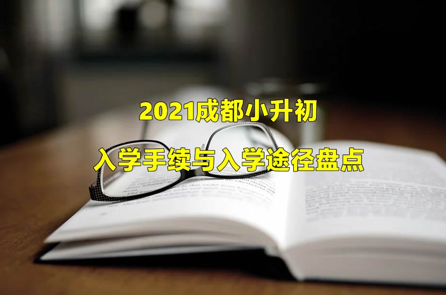 2021成都小升初入學(xué)手續(xù)與入學(xué)途徑盤點(diǎn).jpg