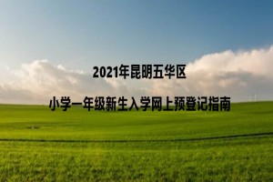 2021年昆明五華區(qū)小學(xué)一年級新生入學(xué)網(wǎng)上預(yù)登記指南