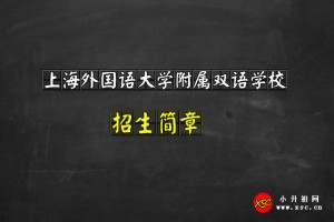 2021上海外國語大學附屬雙語學校招生簡章及收費標準