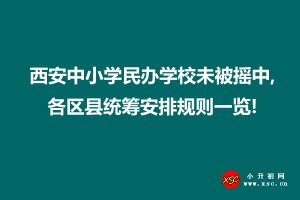 西安中小學(xué)民辦學(xué)校未被搖中,各區(qū)縣統(tǒng)籌安排規(guī)則一覽!