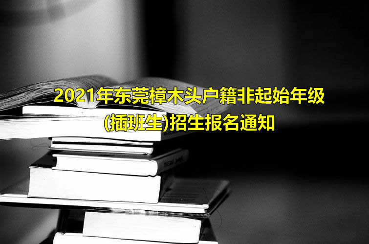 2021年東莞樟木頭戶籍非起始年級(插班生)招生報名通知.jpg