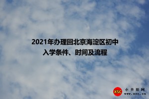 2021年辦理回北京海淀區(qū)初中入學(xué)條件、時(shí)間及流程