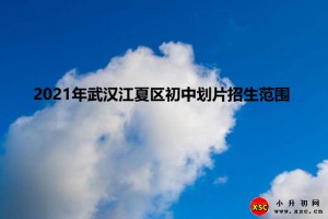 2021年武漢江夏區(qū)初中劃片招生范圍(小升初劃片范圍)