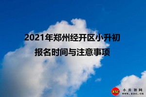 2021年鄭州經(jīng)開區(qū)小升初報名時間與注意事項