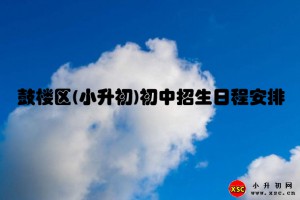 2021年鼓樓區(qū)(小升初)初中招生日程安排