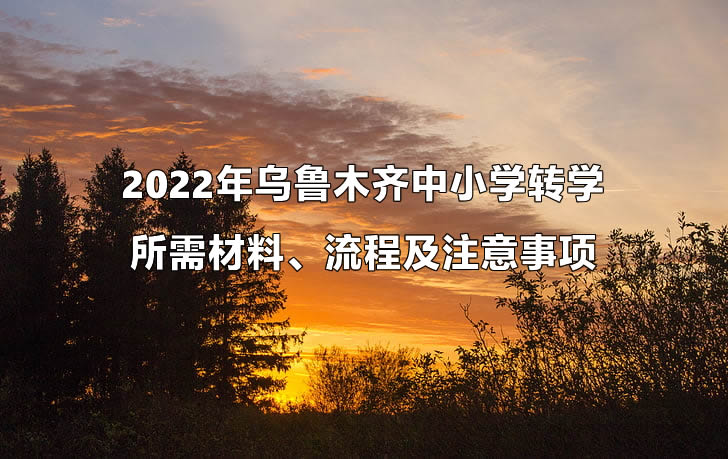 2022年烏魯木齊中小學(xué)轉(zhuǎn)學(xué)所需材料、流程及注意事項(xiàng).jpg