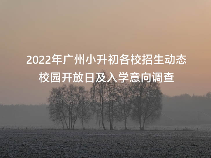 2022年廣州小升初各校招生動態(tài)：校園開放日及入學(xué)意向調(diào)查