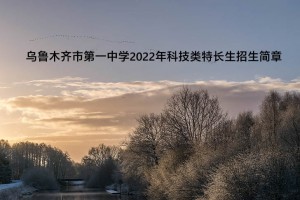 2022年烏魯木齊市第一中學(xué)招生簡(jiǎn)章(科技類(lèi)特長(zhǎng)生)