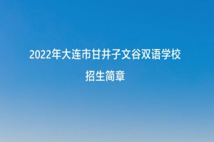 2022年大連市甘井子文谷雙語學(xué)校招生簡章及收費(fèi)標(biāo)準(zhǔn)(小學(xué)、初中)