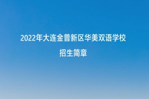 2022年大連金普新區(qū)華美雙語學(xué)校招生簡章及收費(fèi)標(biāo)準(zhǔn)(小學(xué)、初中)