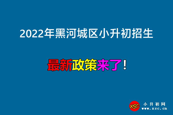 2022年黑河城區(qū)小升初招生入學最新政策.jpg