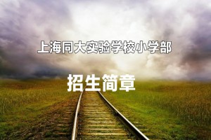 2022年上海同大實驗學(xué)校小學(xué)部招生簡章(附收費標(biāo)準(zhǔn))