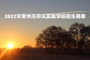 2022年常州市中天實(shí)驗(yàn)學(xué)校招生簡(jiǎn)章及收費(fèi)標(biāo)準(zhǔn)(小學(xué)、初中)