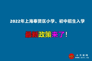 2022年上海奉賢區(qū)小學(xué)、初中招生入學(xué)最新政策