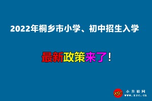 2022年桐鄉(xiāng)市小學(xué)、初中招生入學(xué)最新政策