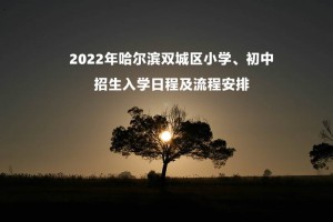 2022年哈爾濱雙城區(qū)小學(xué)、初中招生入學(xué)日程及流程安排