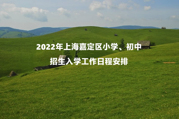 2022年上海嘉定區(qū)小學、初中招生入學工作日程安排.jpg