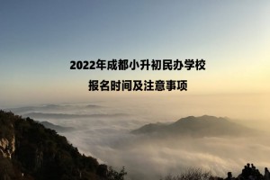 2022年成都小升初民辦學(xué)校報名時間、補錄時間及注意事項