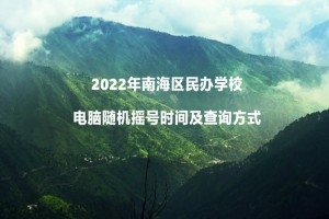 2022年南海區(qū)民辦學(xué)校電腦隨機(jī)搖號(hào)時(shí)間及查詢方式