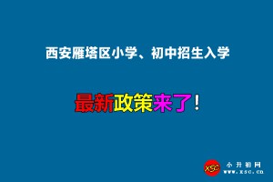 2022年西安雁塔區(qū)小學(xué)、初中招生入學(xué)最新政策