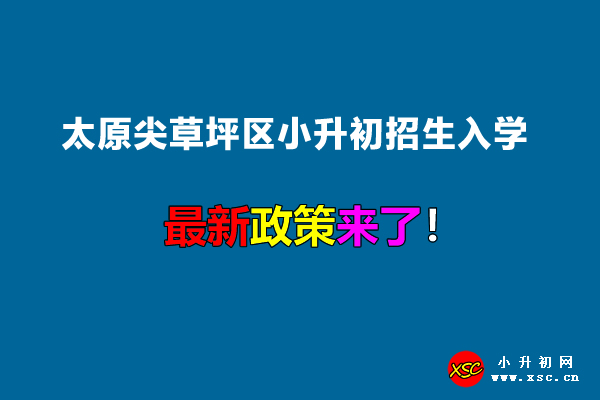 2022年太原尖草坪區(qū)小升初招生入學最新政策.jpg