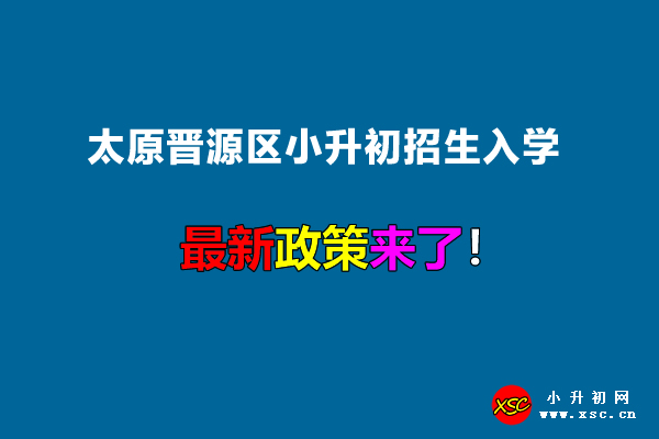 2022年太原晉源區(qū)小升初招生入學最新政策.jpg