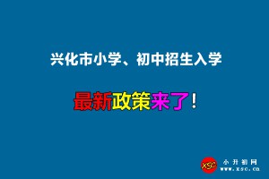 2022年興化市小學、初中招生入學最新政策