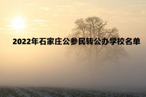 2022年石家莊公參民轉(zhuǎn)公辦學(xué)校名單一覽