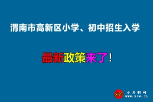 2022年渭南市高新區(qū)小學(xué)、初中招生入學(xué)最新政策