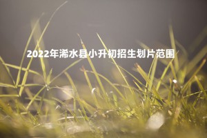 2022年浠水縣小升初招生劃片范圍(初中對(duì)口小學(xué))