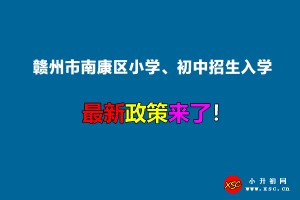 2022年贛州市南康區(qū)小學(xué)、初中招生入學(xué)最新政策