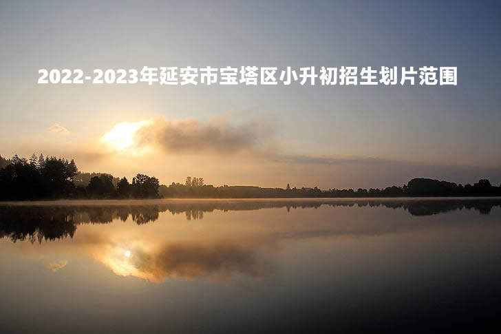 2022-2023年延安市寶塔區(qū)小升初招生劃片范圍.jpg