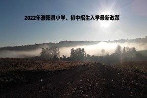 2022年濮陽縣小學(xué)、初中招生入學(xué)最新政策