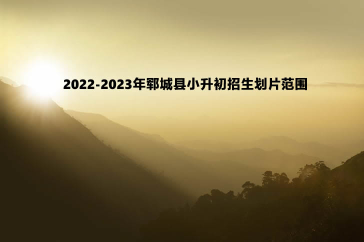 2022-2023年鄆城縣小升初招生劃片范圍.jpg