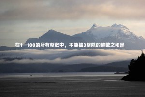 在1—100的所有整數(shù)中，不能被3整除的整數(shù)之和是(        )。