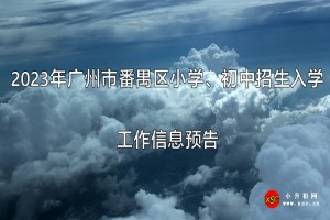 2023年廣州市番禺區(qū)小學(xué)、初中招生入學(xué)工作信息預(yù)告