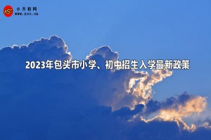 2023年包頭市小學(xué)、初中招生入學(xué)最新政策