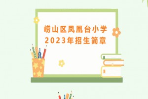 2023年青島市嶗山區(qū)鳳凰臺小學招生簡章(附招生范圍)