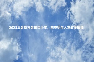 2023年金華市金東區(qū)小學(xué)、初中招生入學(xué)政策解讀