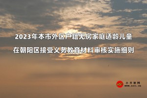 2023年本市外區(qū)戶籍無房家庭適齡兒童在朝陽區(qū)接受義務(wù)教育材料審核實