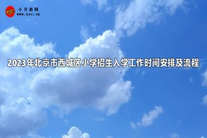 2023年北京市西城區(qū)小學(xué)招生入學(xué)工作時(shí)間安排及流程