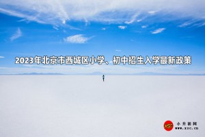 2023年北京市西城區(qū)小學(xué)、初中招生入學(xué)最新政策