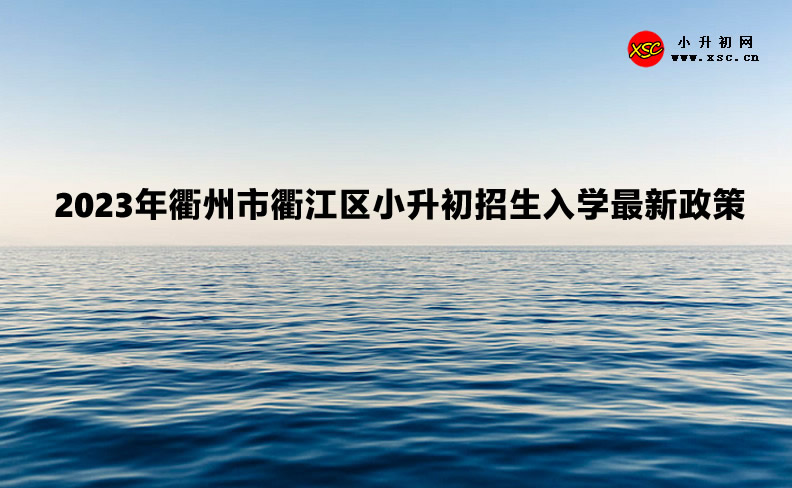 2023年衢州市衢江區(qū)小升初招生入學(xué)最新政策.jpg