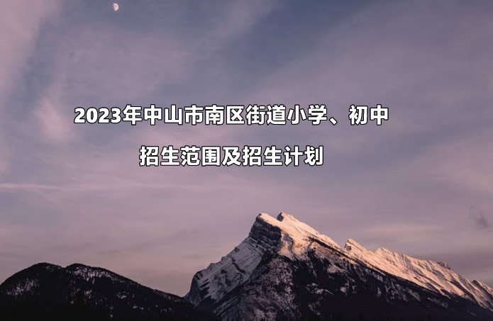 2023年中山市南區(qū)街道小學、初中招生范圍及招生計劃.jpg