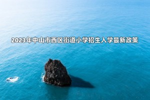 2023年中山市西區(qū)街道小學(xué)招生入學(xué)最新政策